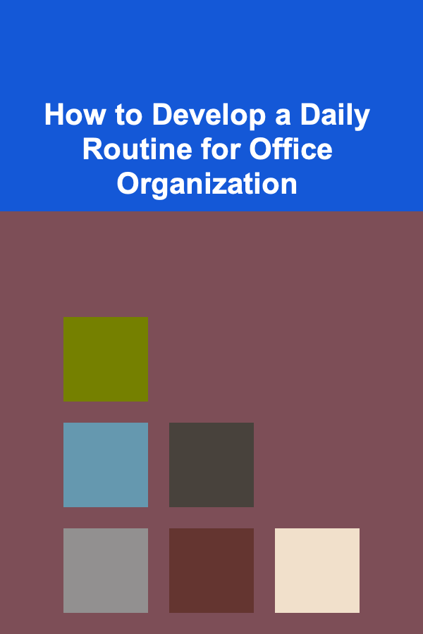 How to Develop a Daily Routine for Office Organization