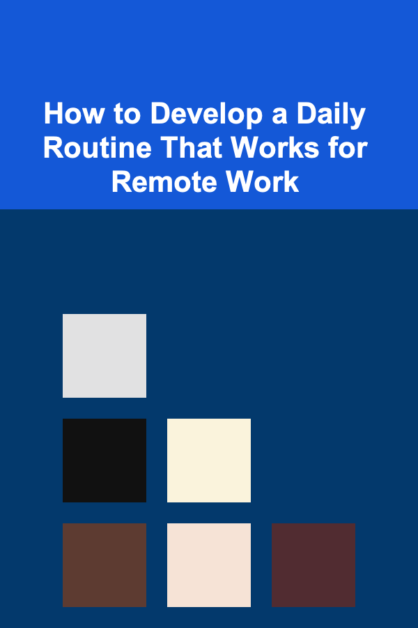 How to Develop a Daily Routine That Works for Remote Work