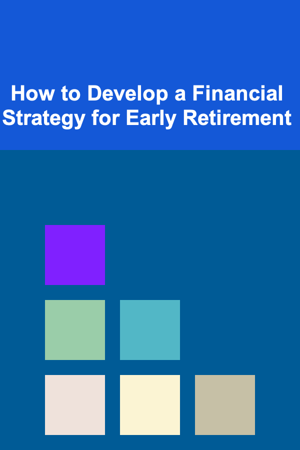 How to Develop a Financial Strategy for Early Retirement