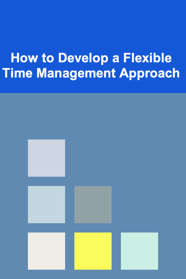 How to Develop a Flexible Time Management Approach