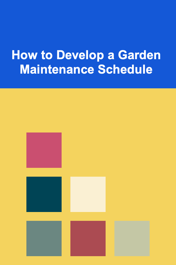How to Develop a Garden Maintenance Schedule