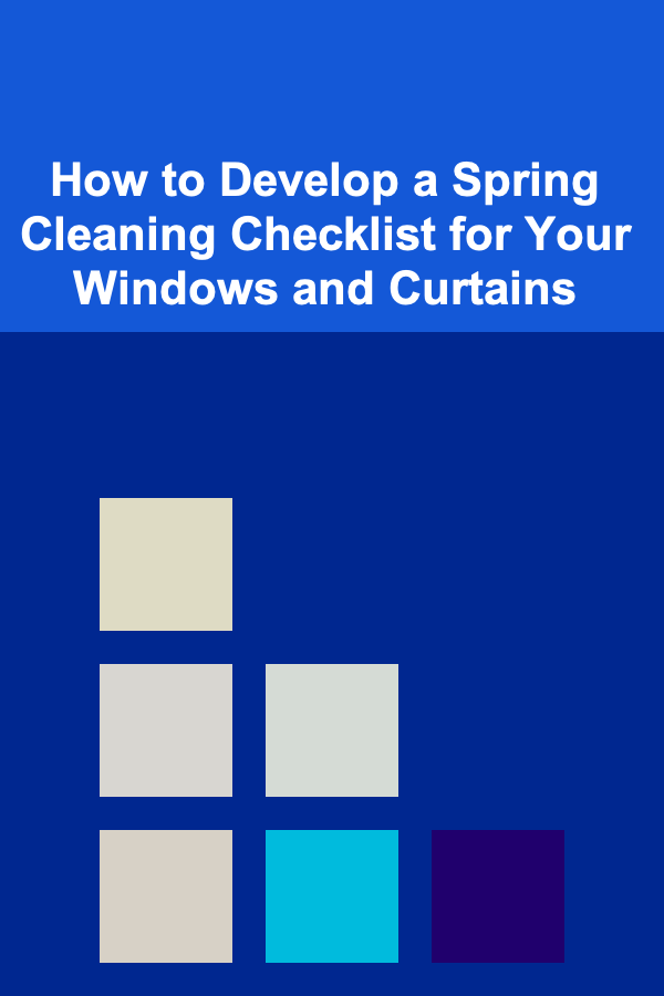 How to Develop a Spring Cleaning Checklist for Your Windows and Curtains