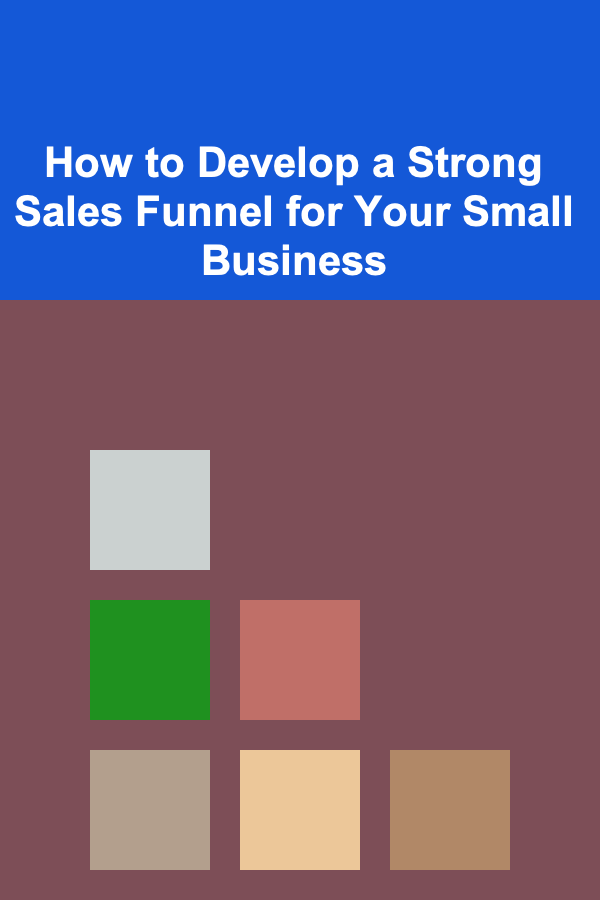 How to Develop a Strong Sales Funnel for Your Small Business