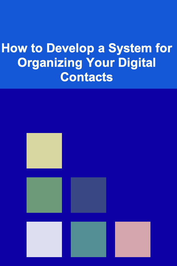 How to Develop a System for Organizing Your Digital Contacts
