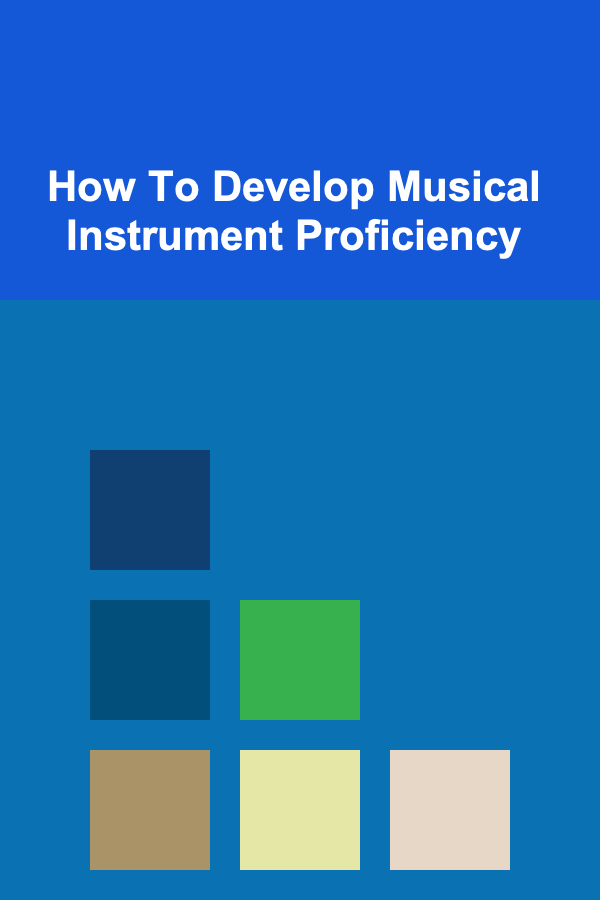 How To Develop Musical Instrument Proficiency