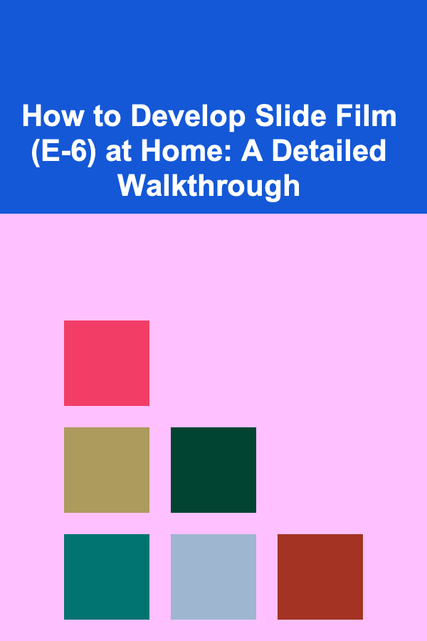 How to Develop Slide Film (E-6) at Home: A Detailed Walkthrough