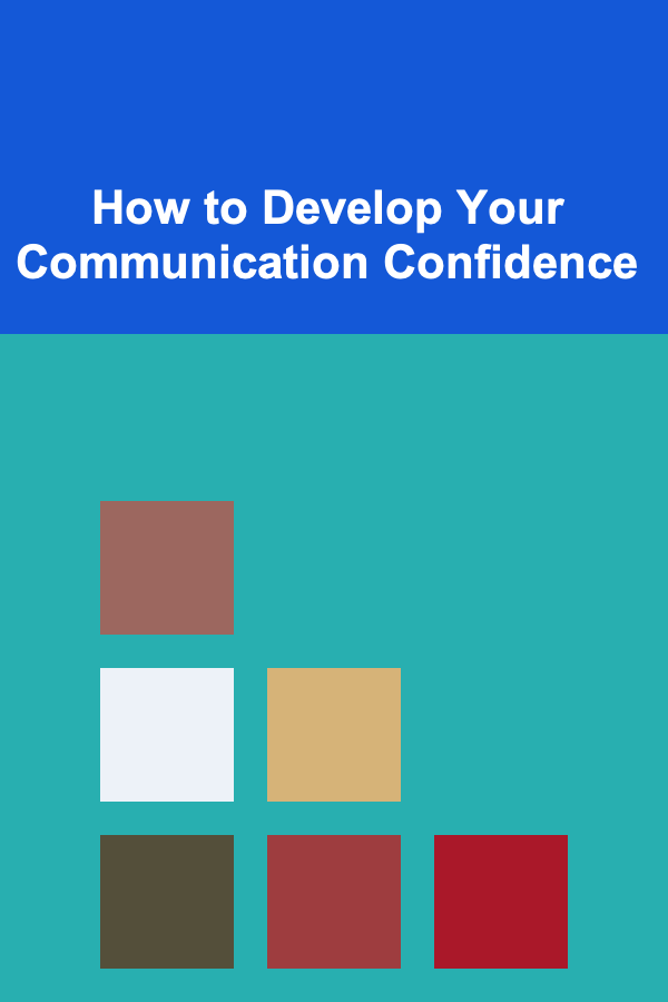 How to Develop Your Communication Confidence