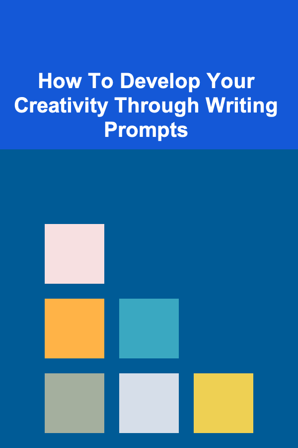 How To Develop Your Creativity Through Writing Prompts