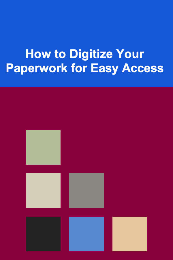 How to Digitize Your Paperwork for Easy Access
