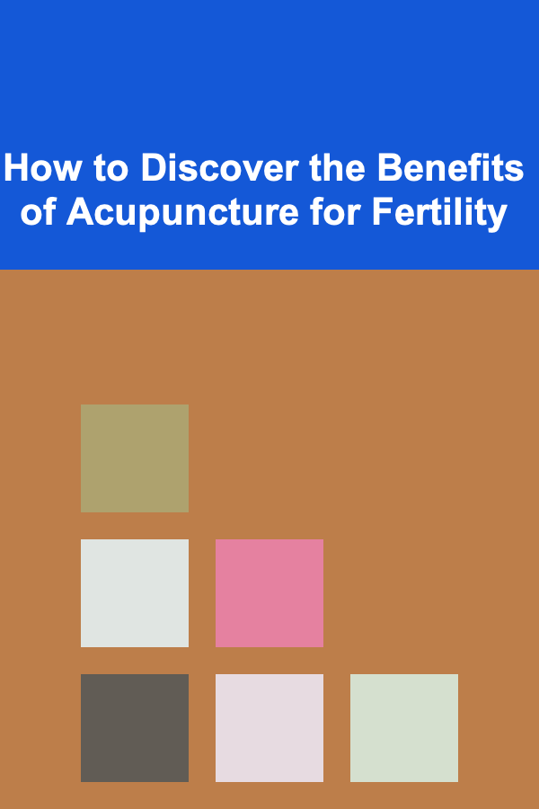 How to Discover the Benefits of Acupuncture for Fertility