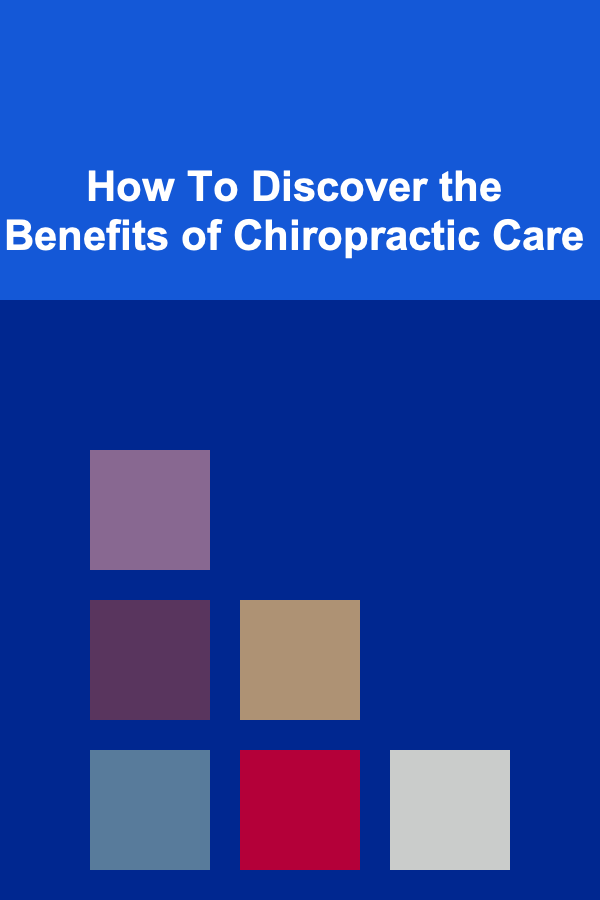 How To Discover the Benefits of Chiropractic Care