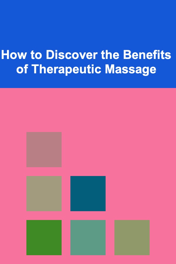 How to Discover the Benefits of Therapeutic Massage