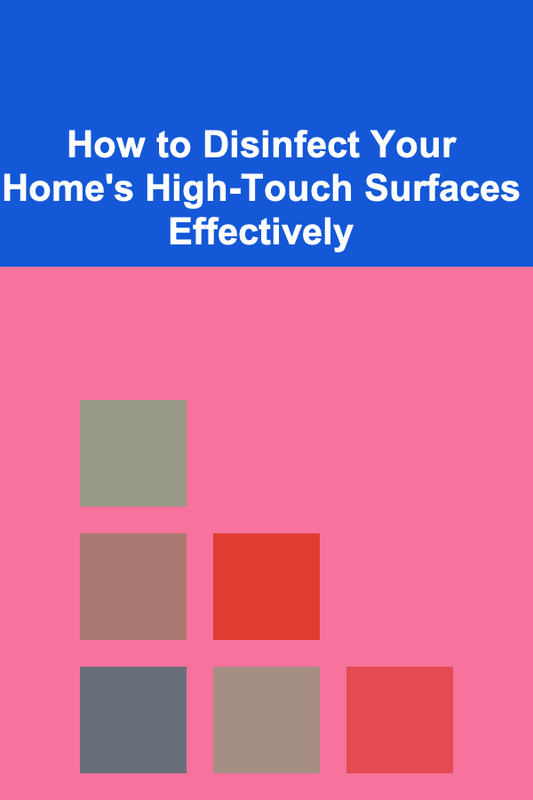 How to Disinfect Your Home's High-Touch Surfaces Effectively
