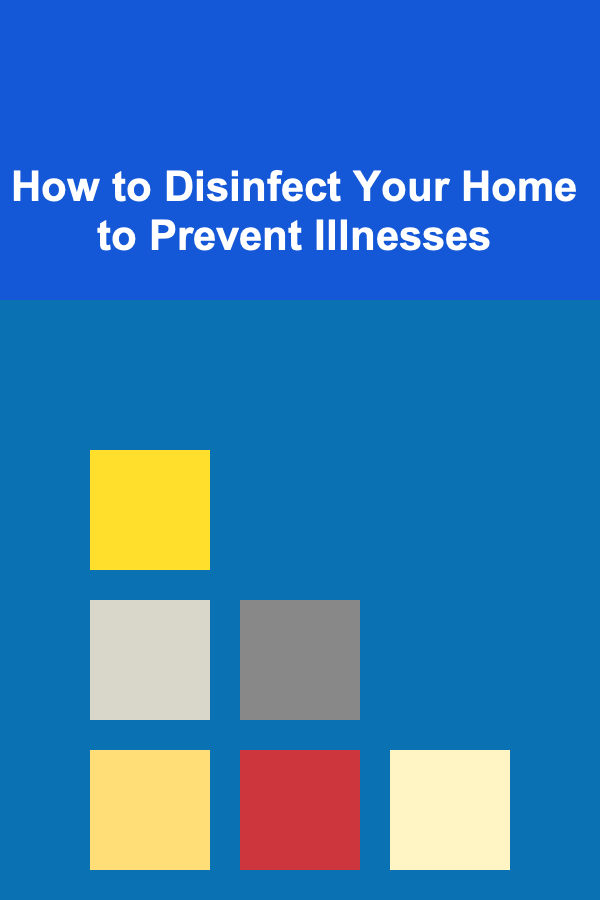 How to Disinfect Your Home to Prevent Illnesses