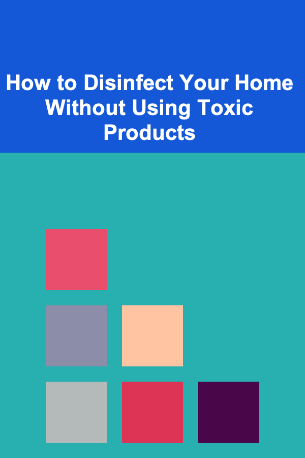 How to Disinfect Your Home Without Using Toxic Products
