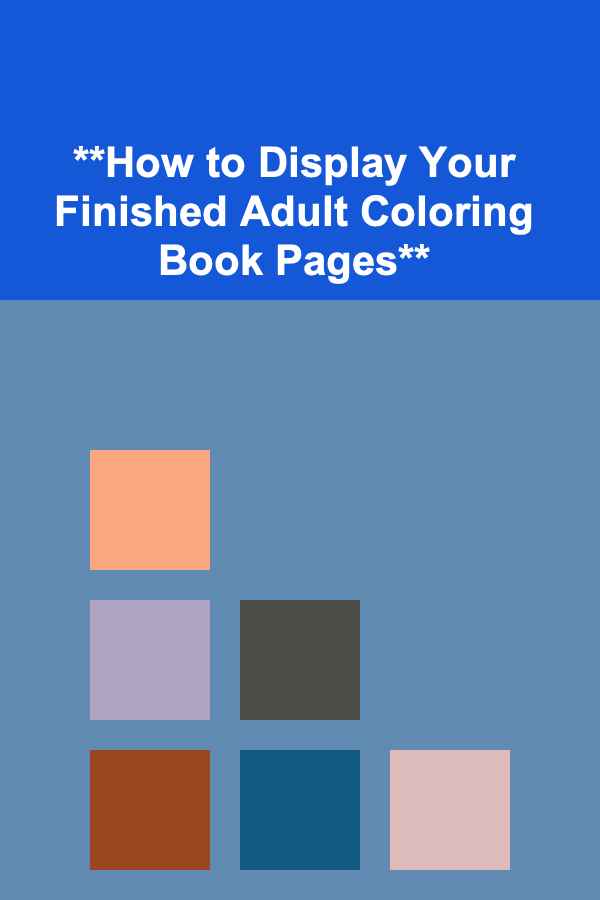 **How to Display Your Finished Adult Coloring Book Pages**