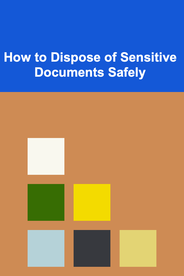 How to Dispose of Sensitive Documents Safely