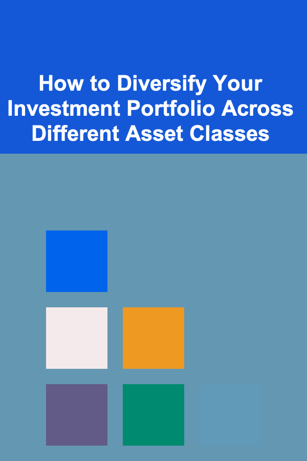 How to Diversify Your Investment Portfolio Across Different Asset Classes