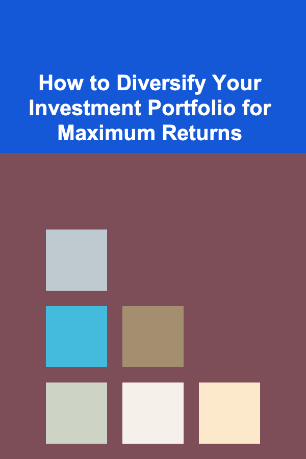 How to Diversify Your Investment Portfolio for Maximum Returns