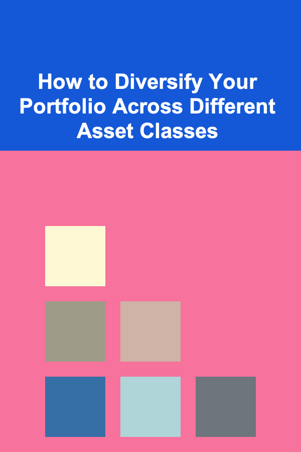 How to Diversify Your Portfolio Across Different Asset Classes