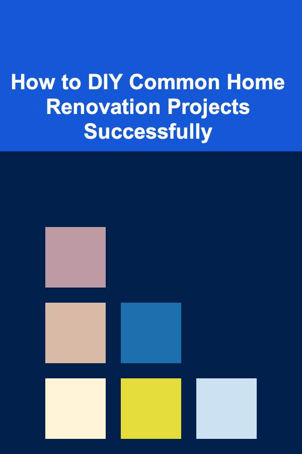 How to DIY Common Home Renovation Projects Successfully