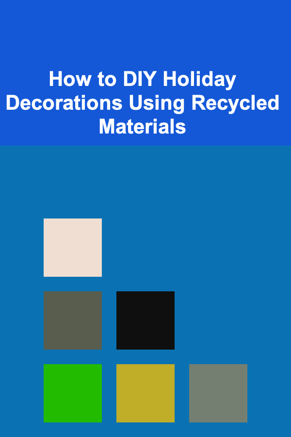 How to DIY Holiday Decorations Using Recycled Materials