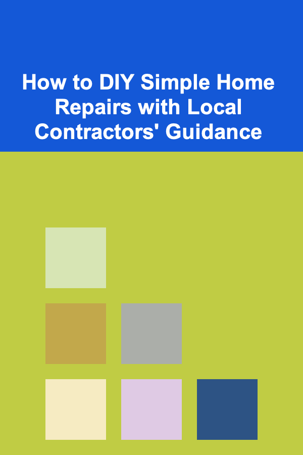 How to DIY Simple Home Repairs with Local Contractors' Guidance