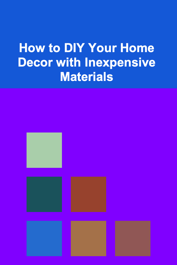 How to DIY Your Home Decor with Inexpensive Materials