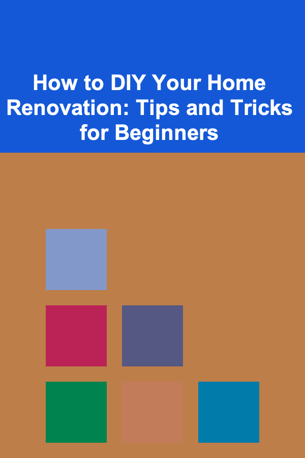 How to DIY Your Home Renovation: Tips and Tricks for Beginners