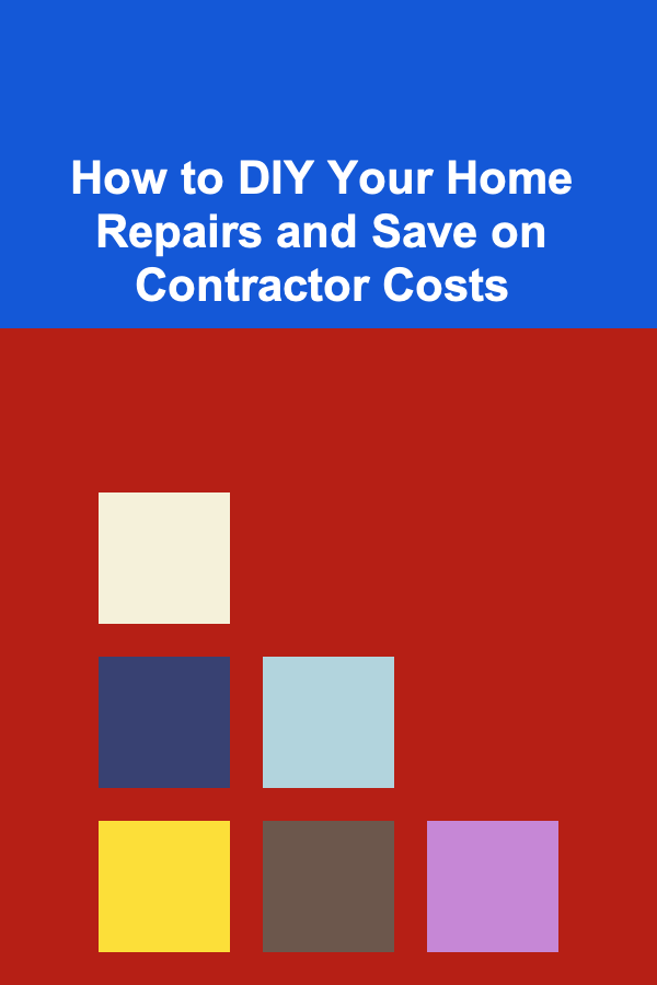 How to DIY Your Home Repairs and Save on Contractor Costs