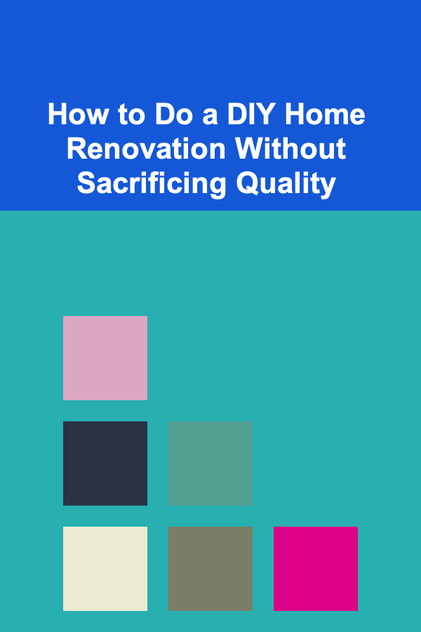 How to Do a DIY Home Renovation Without Sacrificing Quality