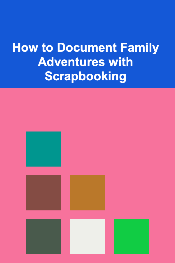 How to Document Family Adventures with Scrapbooking