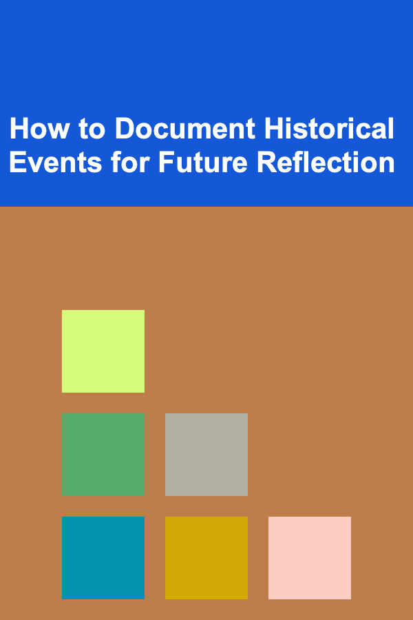 How to Document Historical Events for Future Reflection