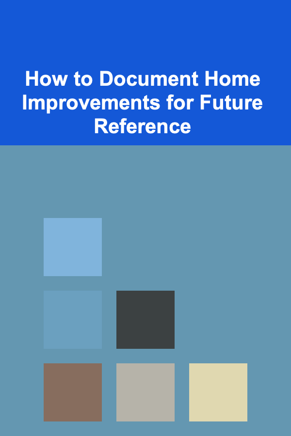 How to Document Home Improvements for Future Reference