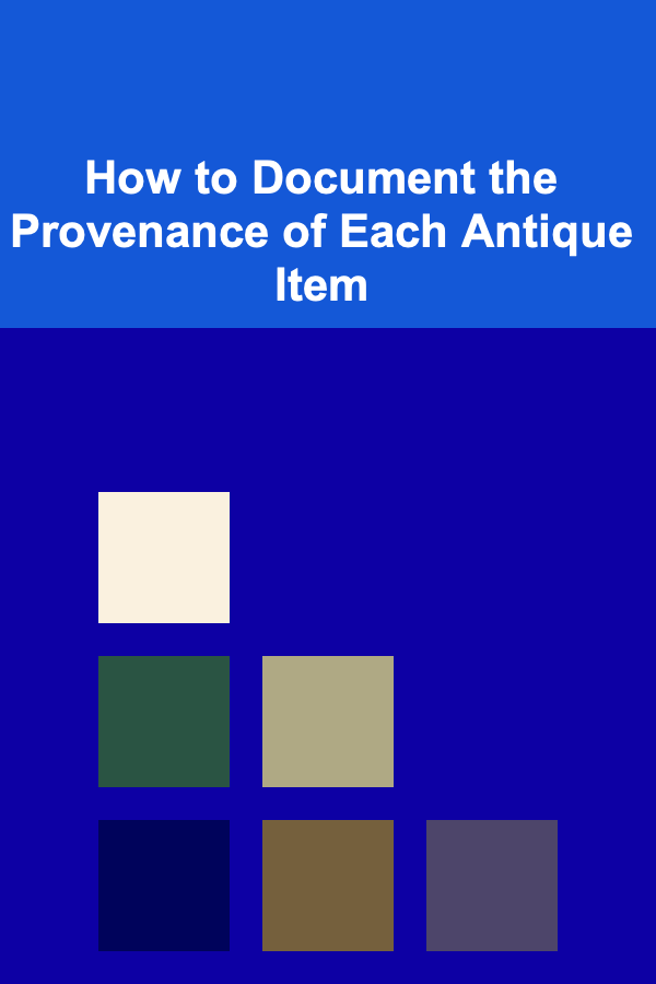 How to Document the Provenance of Each Antique Item