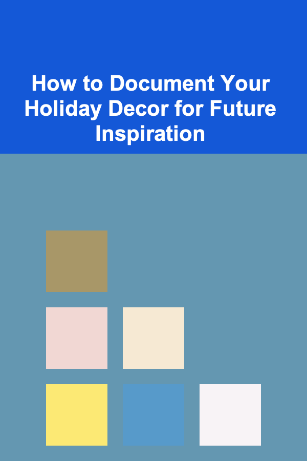 How to Document Your Holiday Decor for Future Inspiration