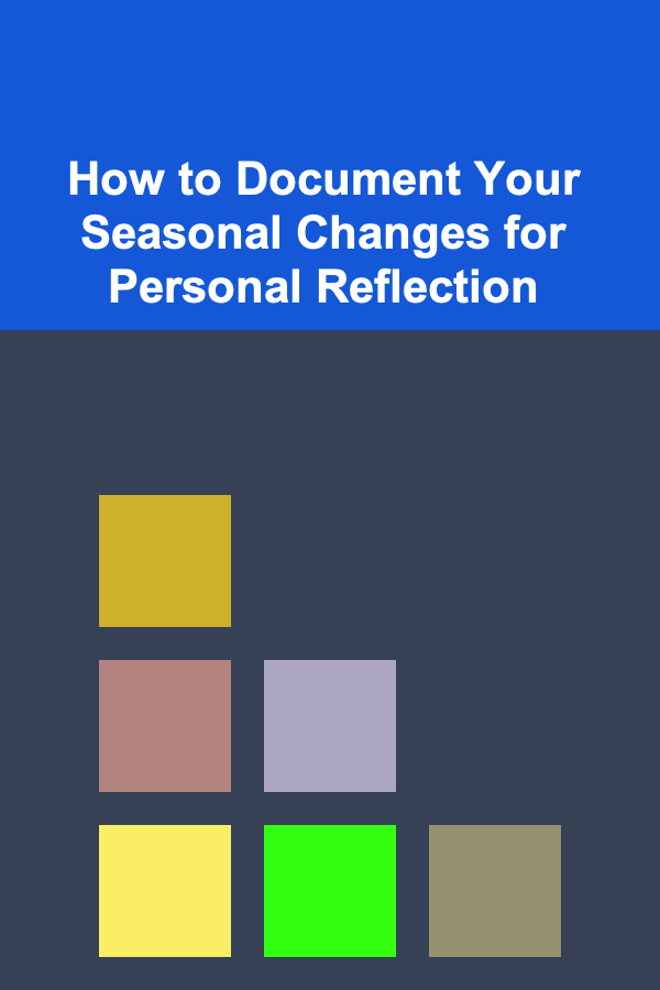 How to Document Your Seasonal Changes for Personal Reflection