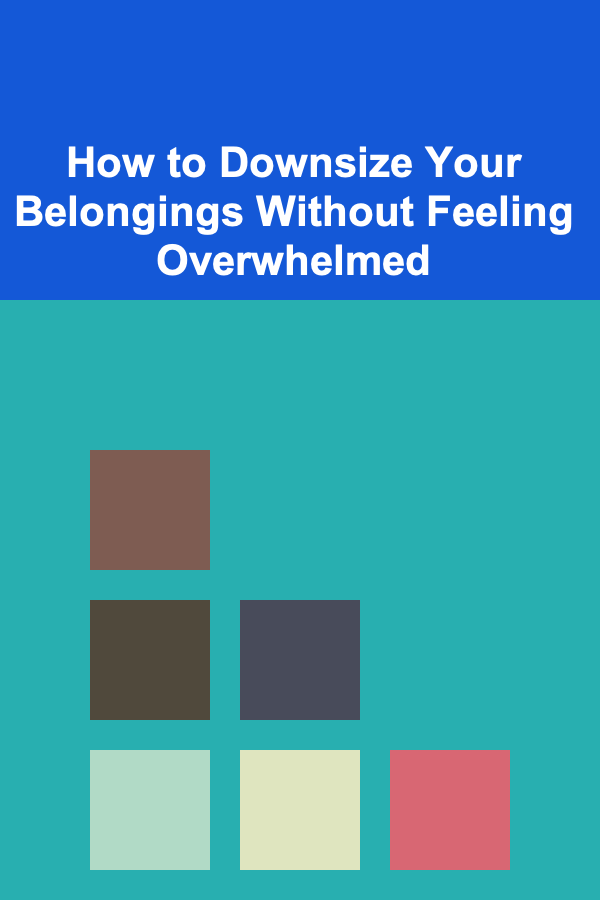 How to Downsize Your Belongings Without Feeling Overwhelmed