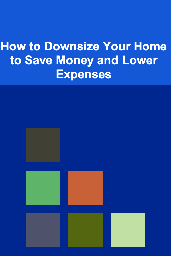 How to Downsize Your Home to Save Money and Lower Expenses