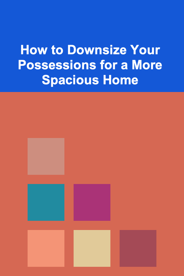 How to Downsize Your Possessions for a More Spacious Home
