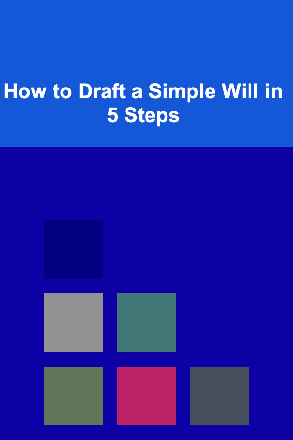 How to Draft a Simple Will in 5 Steps