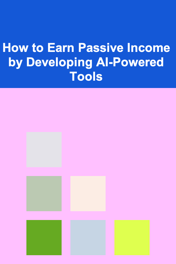 How to Earn Passive Income by Developing AI-Powered Tools