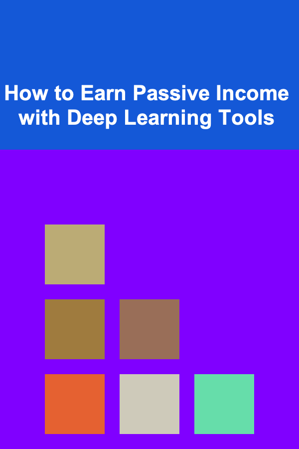 How to Earn Passive Income with Deep Learning Tools