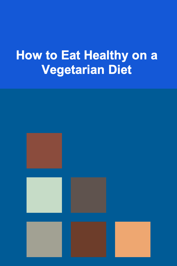 How to Eat Healthy on a Vegetarian Diet