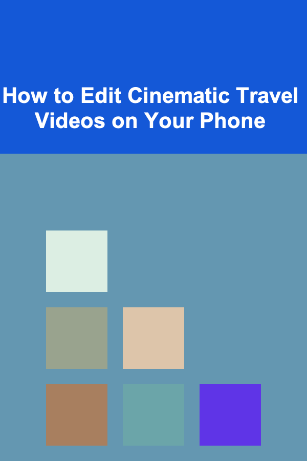 How to Edit Cinematic Travel Videos on Your Phone