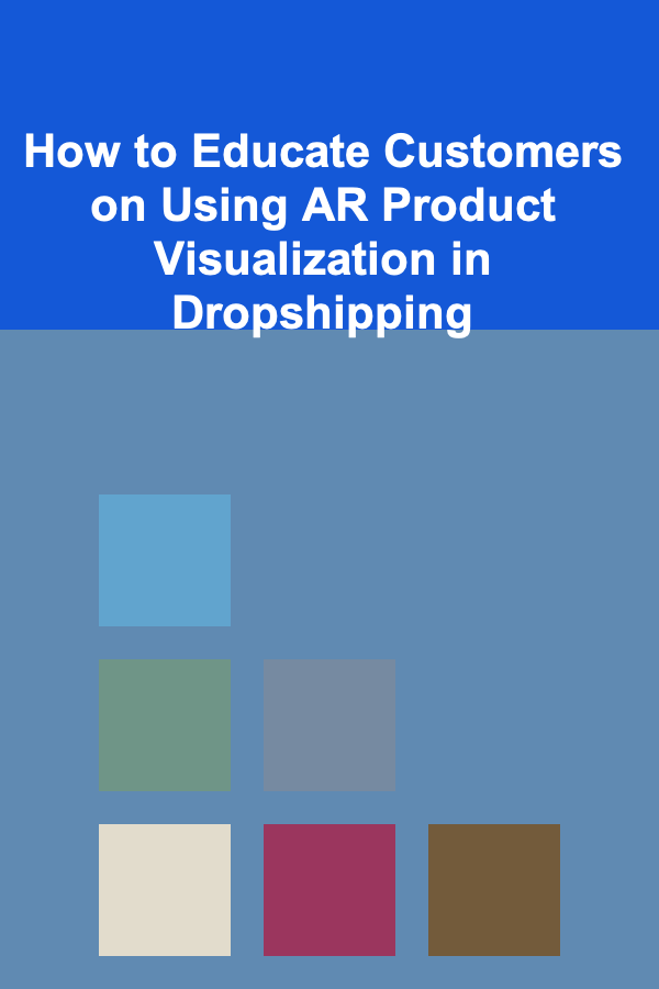 How to Educate Customers on Using AR Product Visualization in Dropshipping