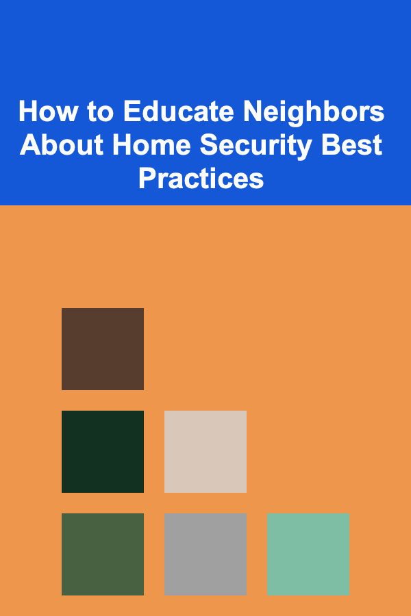 How to Educate Neighbors About Home Security Best Practices