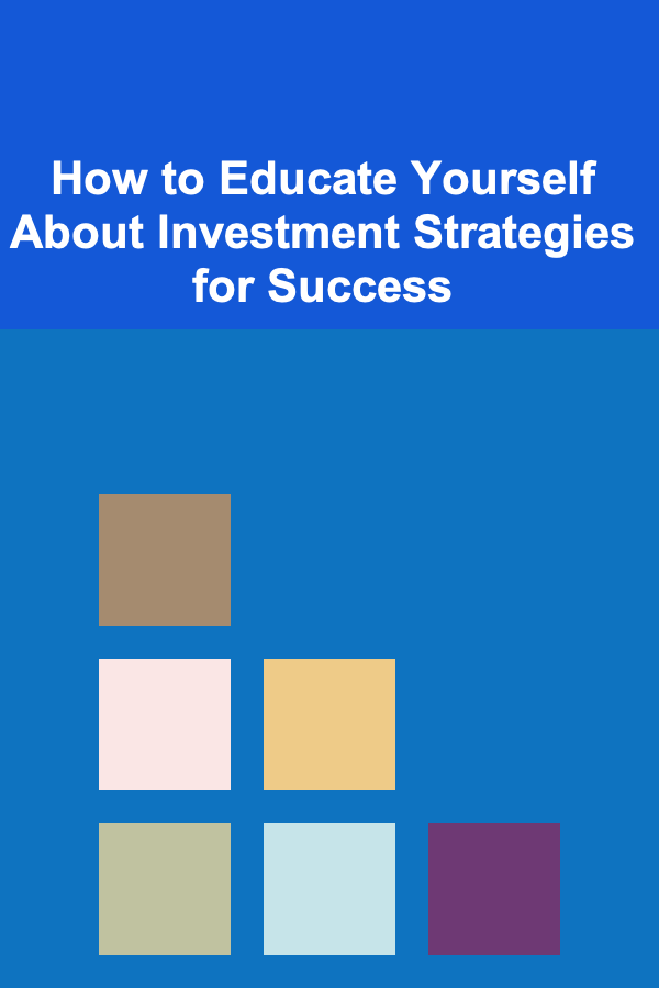 How to Educate Yourself About Investment Strategies for Success