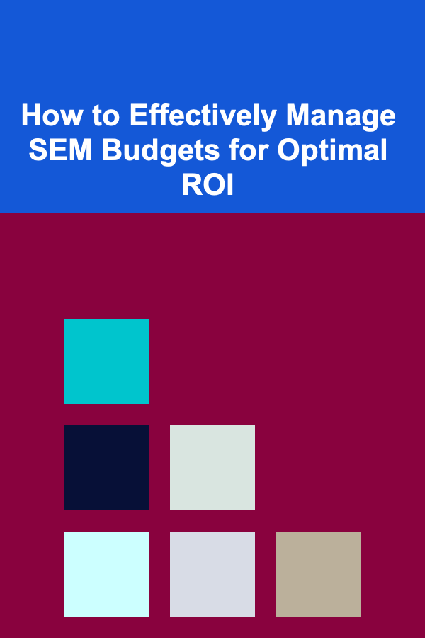 How to Effectively Manage SEM Budgets for Optimal ROI