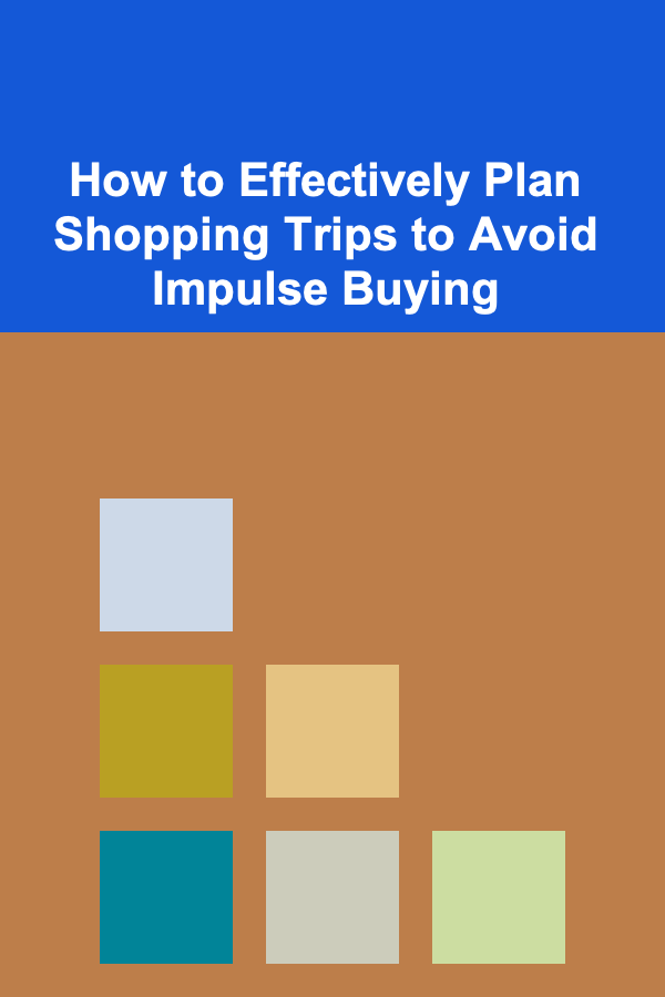 How to Effectively Plan Shopping Trips to Avoid Impulse Buying
